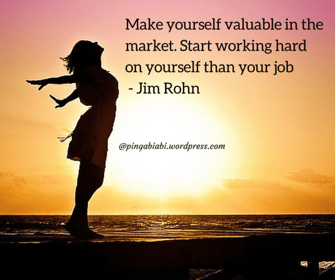 Make yourself valuable in the market.